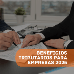 BENEFICIOS TRIBUTARIOS PARA EMPRESAS 2025